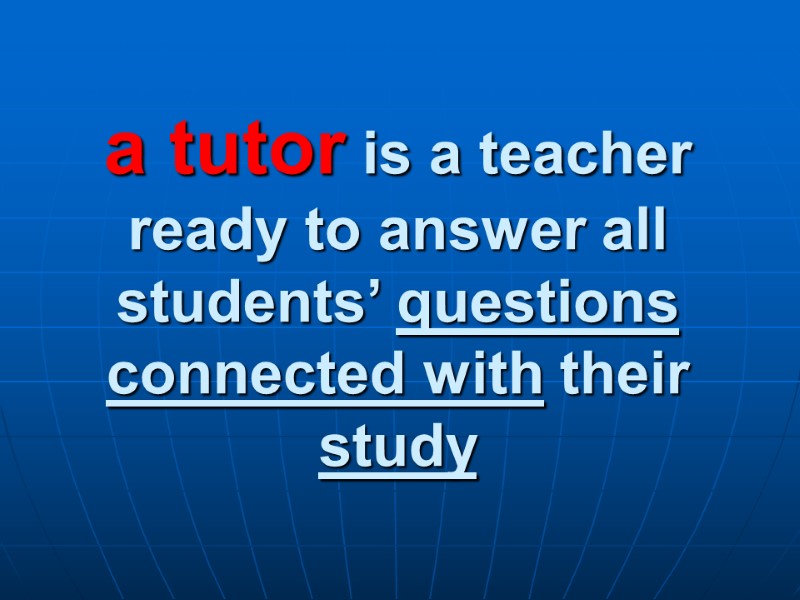 a tutor is a teacher ready to answer all students’ questions connected with their